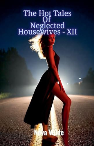 The Hot Tales Of Neglected Housewives - XII (The Tales of Neglected Housewives, Band 12)