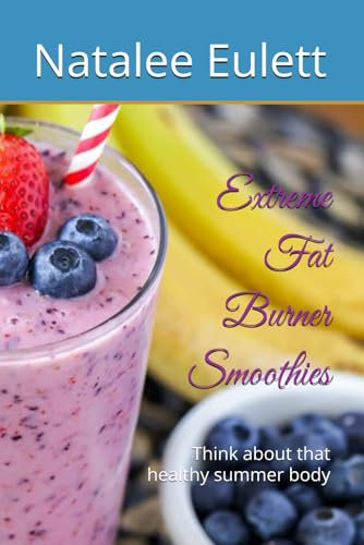 Extreme Fat Burner Smoothies: Think about that healthy summer body
