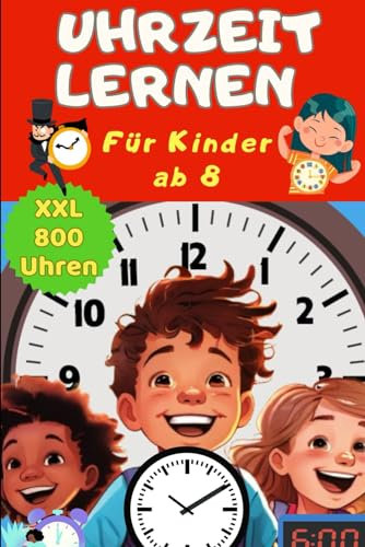 Uhrzeit lernen für Kinder ab 8 – Das Buch zum Uhren lesen lernen für Mädchen und Jungen - Uhr und Zeit lernen für Kinder in der Vorschule oder ... Zeiten üben - auch für Kinder ab 7, 6, 5, 4