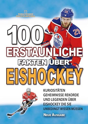 100 ERSTAUNLICHE FAKTEN ÜBER EISHOCKEY: Kuriositäten Geheimnisse Rekorde und Legenden Über Eishockey Die Sie Unbedingt Wissen Müssen (ERSTAUNLICHE FAKTEN GESCHICHTEN UND KURIOSITÄTEN)