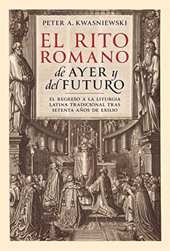 El Rito Romano de Ayer y del Futuro: El Regreso a la Liturgia Latina Tradicional tras Setenta Años de Exilio (Spanish Edition)