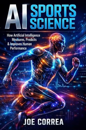 AI Sports Science: How Artificial Intelligence Measures, Predicts & Improves Human Performance (AI Sports Peak Performance, Band 1)