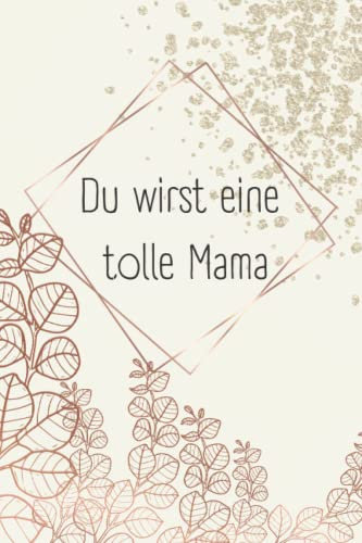 Du wirst eine tolle Mama: Geschenk für werdende Mütter, schwangere Frau, Freundin, Mama werden Schwangerschaft, Frisch gebackene Eltern, ... Mutterschutz Kollegin