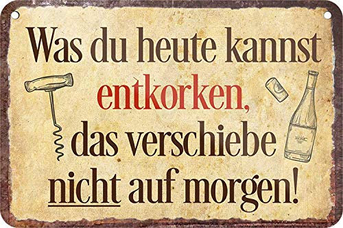 Blechschilder lustiger Alkohol Wein Trink Spruch: “was du Heute Kannst entkorken, das .” Deko Schild Hängeschild Humor Küche Tür Witziges Geschenk zum Geburtstag oder Weihnachten 18x12 cm