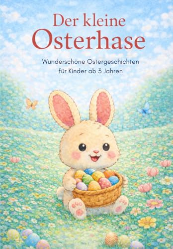Der kleine Osterhase – Wunderschöne Ostergeschichten für Kinder ab 3 Jahren Vorlesegeschichten über Ostereier, Freundschaft und das Osterfest: Der ... Ostereier und fröhliche Frühlingsabenteuer