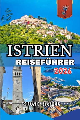 ISTRIEN REISEFÜHRER 2026: Entdecken Sie Istriens Küste und Landschaft: Der komplette Reiseführer 2026 zu Kroatiens bezauberndster Halbinsel