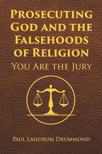 Prosecuting God and the Falsehoods of Religion: You Are the Jury