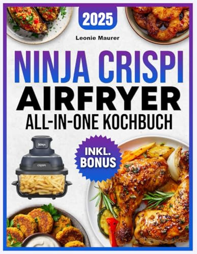 Ninja Crispi Airfryer All-in-One Kochbuch [FARBAUSGABE]: Einfach, kompakt & zeitsparend - Die besten Heißluftfritteusen-Rezepte für Berufstätige, Studenten & Familien | inkl. Nährwertangaben & Bonus
