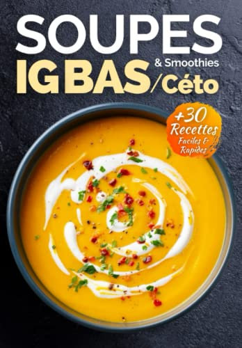Soupes et Smoothies IG Bas Céto: + 30 recettes de soupes, potages, veloutés et smoothies à indice glycémique faible/cétogène