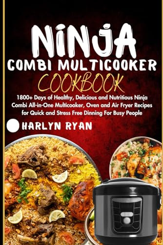 Ninja Combi Multicooker Cookbook: 1800+ Days of Healthy, Delicious and Nutritious Ninja Combi All-in-One Multicooker, Oven and Air Fryer Recipes for Quick and Stress-Free Dinning for Busy People