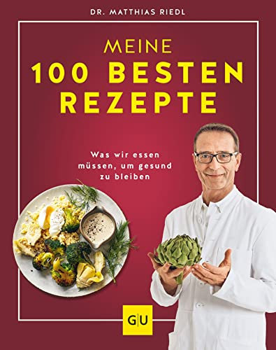 Dr. Riedl: Meine 100 besten Rezepte: Der Ernährungs-Doc erklärt was wir essen müssen, um gesund zu bleiben