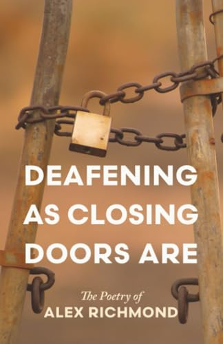 Deafening as Closing Doors Are: The Poetry of Alex Richmond