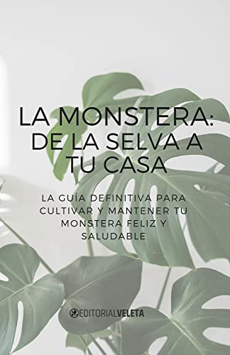 La Monstera: De la Selva a tu Casa: La guía definitiva para cultivar y mantener tu Monstera feliz y saludable (Spanish Edition)