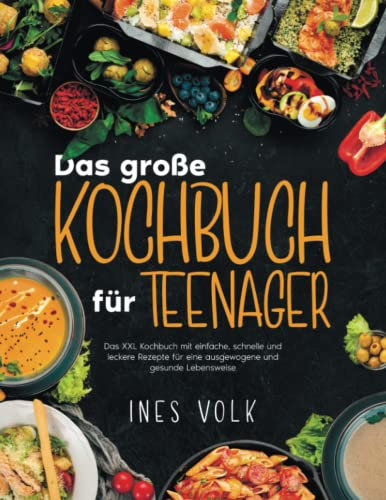 Das große Kochbuch für Teenager: Das XXL Kochbuch mit einfache, schnelle und leckere Rezepte für eine ausgewogene und gesunde Lebensweise