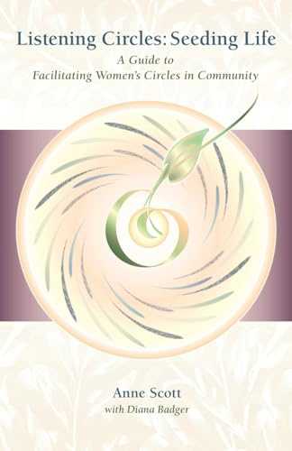 Listening Circles, Seeding Life: A Guide to Facilitating Women's Circles in Community