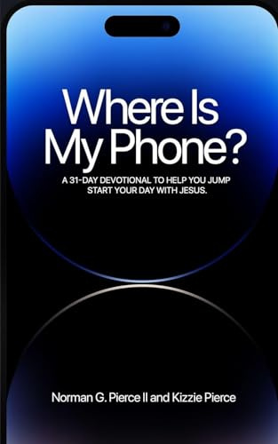 Where Is My Phone?: A 31 - Day Devotional To Help You Jump Start Your Day With Jesus