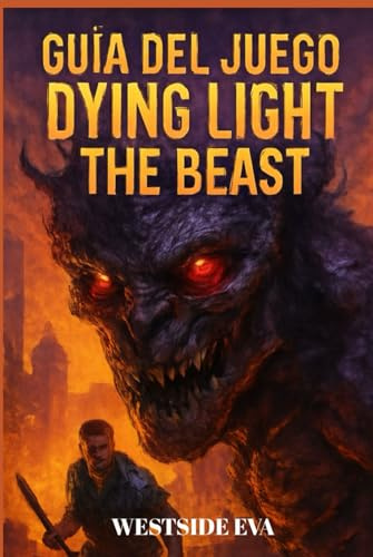 GUÍA DEL JUEGO DYING LIGHT THE BEAST: Sobrevive En El Bosque De Castor En Harran Guía, Estrategias Contra Jefes, Secretos Y Cómo Conquistar Todos Los Finales