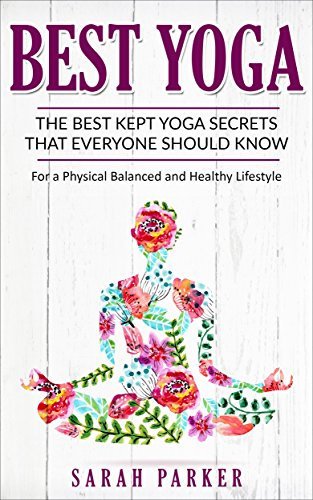 Best Yoga: The Best Kept Yoga Secrets That Everyone Should Know For a Fhysical Balanced and Healthy Lifestyle (Yoga For Beginners, Yoga, Techniques, Basics) (English Edition)