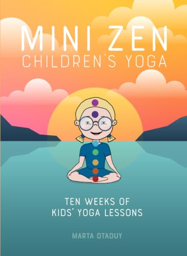 MINI ZEN CHILDREN'S YOGA: TEN WEEKS OF KIDS YOGA LESSONS (FOR CHILDREN TO FEEL FOCUSED, RELAXED AND EMOTIONALLY REGULATED)