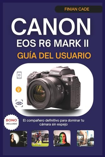 CANON EOS R6 MARCA II GUÍA DEL USUARIO: El compañero definitivo para dominar tu cámara sin espejo