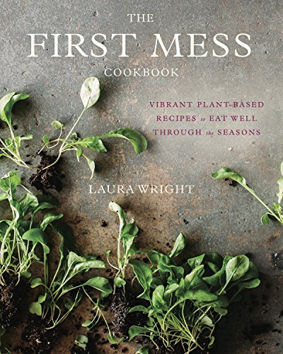 The First Mess Cookbook: Vibrant Plant-Based Recipes to Eat Well Through the Seasons (English Edition)