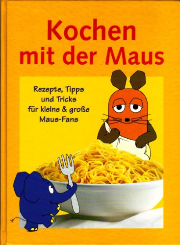 Kochen mit der Maus. Rezepte, Tipps und Tricks für kleine & große Maus-Fans