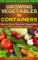 Growing Vegetables in Containers: How to Grow Gourmet Vegetables in Your Container Garden (The Weekend Gardener Book 5)