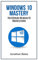 Windows 10: Windows10 Mastery. The Ultimate Windows 10 Mastery Guide (Windows Operating System, Windows 10 User Guide, User Manual, Windows 10 For Beginners, Windows 10 For Dummies, Microsoft Office)