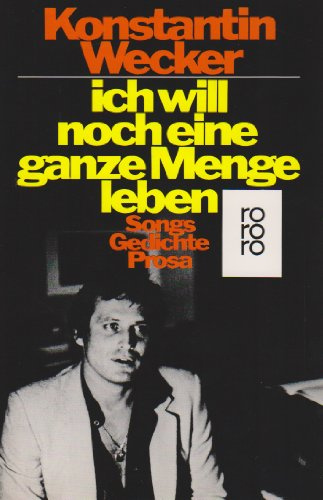 Ich will noch eine ganze Menge leben : Songs, Gedichte, Prosa.