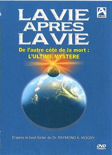 La vie apres la vie, de l'autre cote de la mort : l'ultime mystere