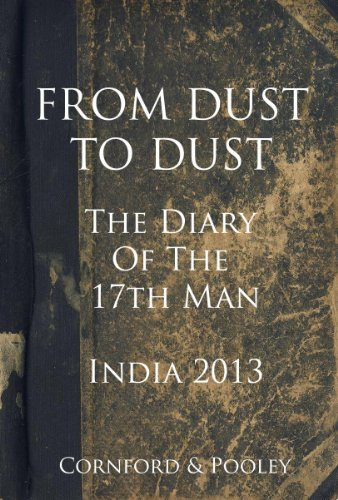 From Dust to Dust - The Australian Cricket Team's Tour of India 2013 (The Diary of the 17th Man Book 1) (English Edition)