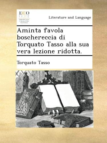 Aminta favola boschereccia di Torquato Tasso alla sua vera lezione ridotta.