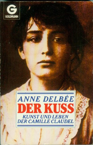 Der Kuss: Kunst und Leben der Camille Claudel