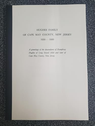 Hughes family of Cape May County, New Jersey, 1650-1950: A genealogy of the descendants of Humphrey Hughes of Long Island, 1650 and later of Cape May County, New Jersey