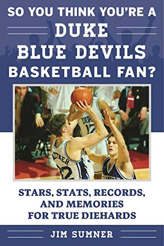 So You Think You're a Duke Blue Devils Basketball Fan?: Stars, Stats, Records, and Memories for True Diehards (So You Think You're a Team Fan) (English Edition)