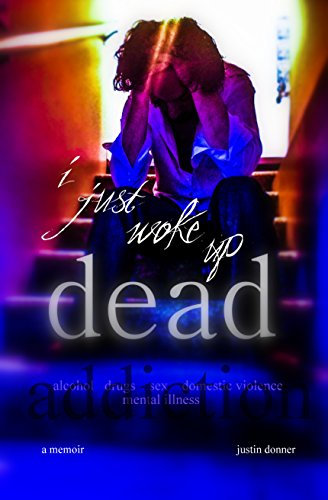 i just woke up dead: sex, drug and alcohol addiction memoir (English Edition)