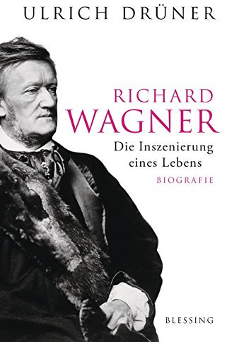 Richard Wagner: Die Inszenierung eines Lebens