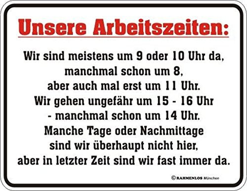 RAHMENLOS Original Blechschild unsere Arbeitszeiten: wir sind meistens um 9 oder 10 Uhr da