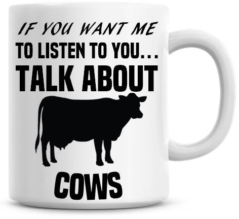 Tasse à café humoristique Inscription If You Want Me To Listen To You Talk About Cows