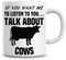 If You Want Me to Listen to You Talk About Cows Funny Coffee Mug
