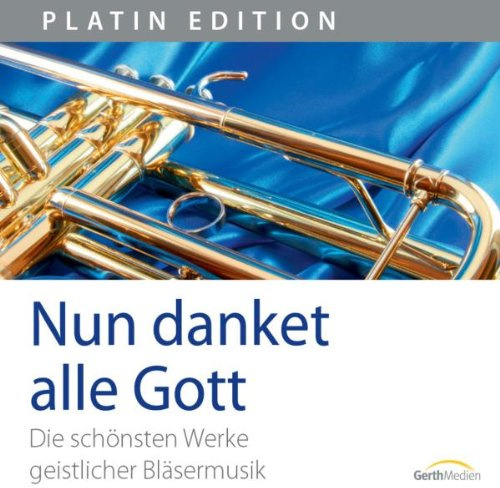 Nun danket alle Gott: Die schönsten Werke geistlicher Bläsermusik
