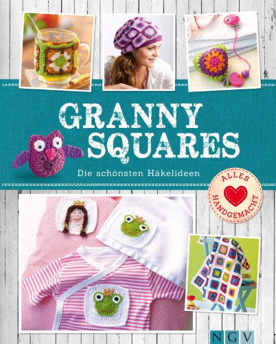 Granny Squares: Die schönsten Häkelideen (Alles handgemacht)