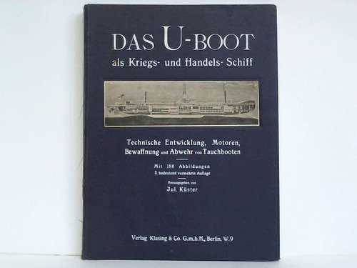 Das U-Boot als Kriegs- und Handelsschiff. Die technische Entwicklung und Anwendung der Tauchboote, deren Motoren, Bewaffnung und Abwehr