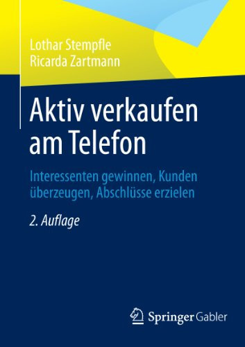 Aktiv verkaufen am Telefon: Interessenten gewinnen, Kunden überzeugen, Abschlüsse erzielen