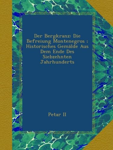 Der Bergkranz: Die Befreiung Montenegros ; Historisches Gemälde Aus Dem Ende Des Siebzehnten Jahrhunderts