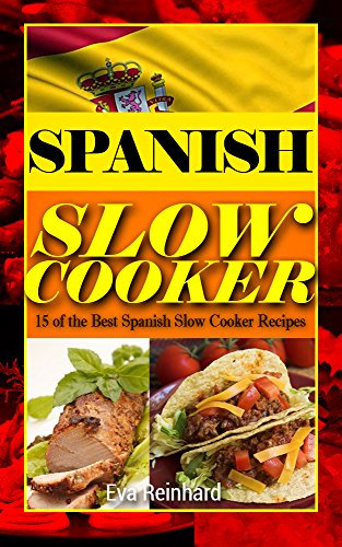 Spanish Slow Cooker: 15 of the Best Spanish Slow Cooker Recipes (Healthy Recipes, Crock Pot Recipes, Slow Cooker Recipes, Caveman Diet, Stone Age Food, Clean Food)