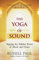 The Yoga of Sound: Tapping the Hidden Power of Music and Chant (English Edition)