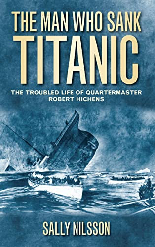 The Man Who Sank Titanic: The Troubled Life of Quartermaster Robert Hichens (English Edition)