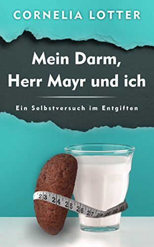Mein Darm, Herr Mayr und ich - Ein Selbstversuch im Entgiften