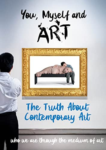 You, Myself and Art - The Truth About Contemporary Art